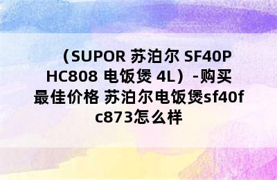 （SUPOR 苏泊尔 SF40PHC808 电饭煲 4L）-购买最佳价格 苏泊尔电饭煲sf40fc873怎么样